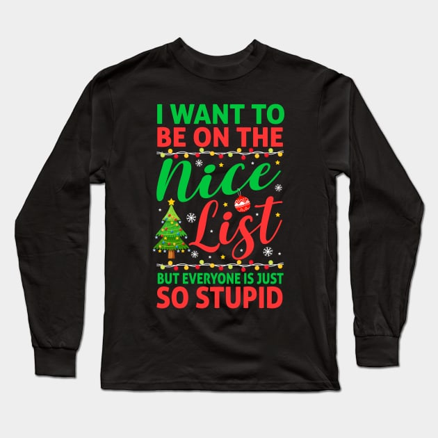 I Want To Be On The Nice List But Everyone Is Just So Stupid Long Sleeve T-Shirt by TheDesignDepot